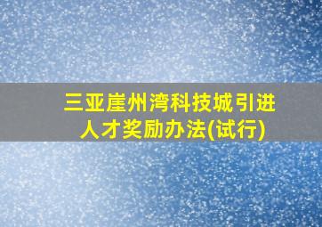 三亚崖州湾科技城引进人才奖励办法(试行)