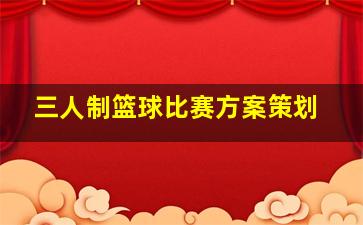 三人制篮球比赛方案策划