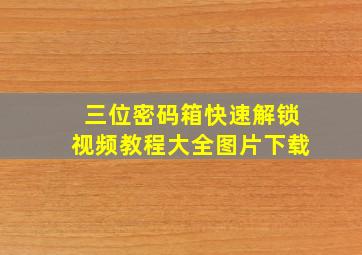 三位密码箱快速解锁视频教程大全图片下载