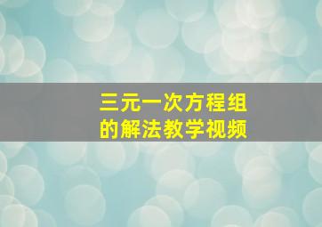 三元一次方程组的解法教学视频