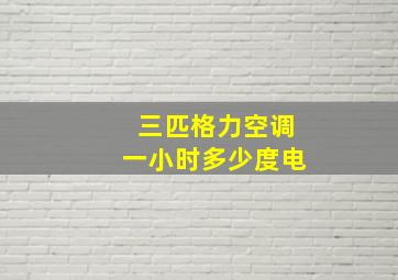 三匹格力空调一小时多少度电