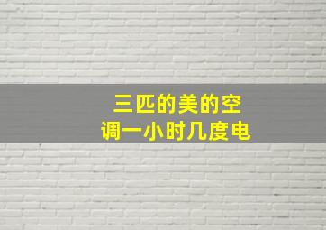 三匹的美的空调一小时几度电