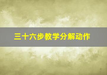 三十六步教学分解动作