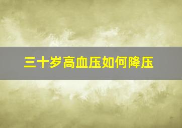 三十岁高血压如何降压