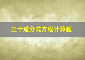 三十道分式方程计算题