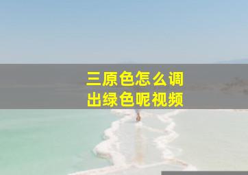 三原色怎么调出绿色呢视频