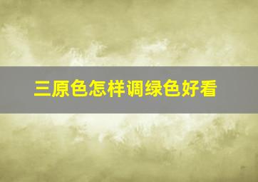 三原色怎样调绿色好看