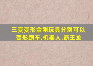 三变变形金刚玩具分别可以变形跑车,机器人,霸王龙