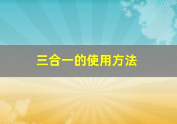 三合一的使用方法