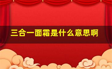 三合一面霜是什么意思啊