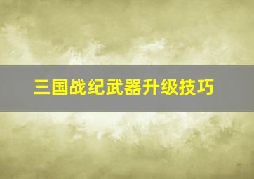 三国战纪武器升级技巧