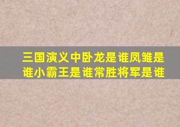 三国演义中卧龙是谁凤雏是谁小霸王是谁常胜将军是谁