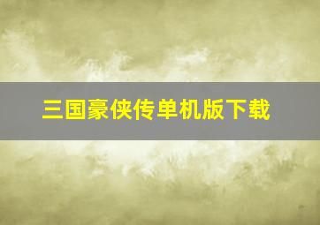 三国豪侠传单机版下载