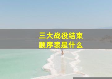 三大战役结束顺序表是什么