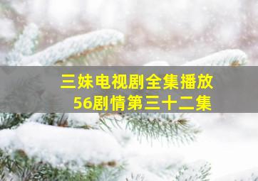 三妹电视剧全集播放56剧情第三十二集