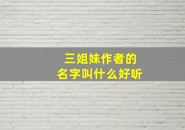 三姐妹作者的名字叫什么好听