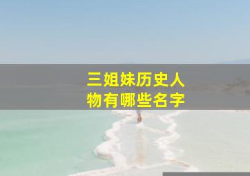 三姐妹历史人物有哪些名字