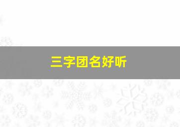 三字团名好听