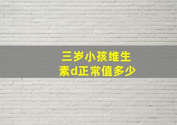 三岁小孩维生素d正常值多少