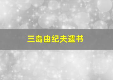 三岛由纪夫遗书