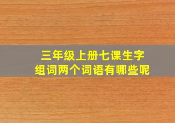 三年级上册七课生字组词两个词语有哪些呢