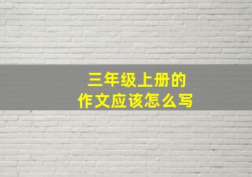 三年级上册的作文应该怎么写