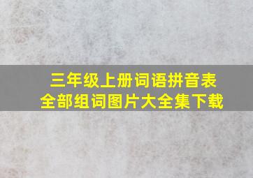 三年级上册词语拼音表全部组词图片大全集下载