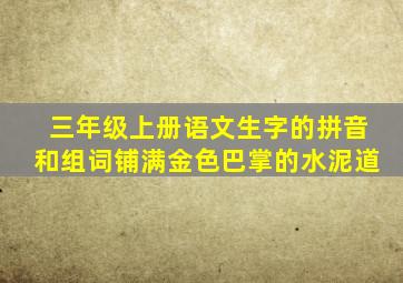 三年级上册语文生字的拼音和组词铺满金色巴掌的水泥道