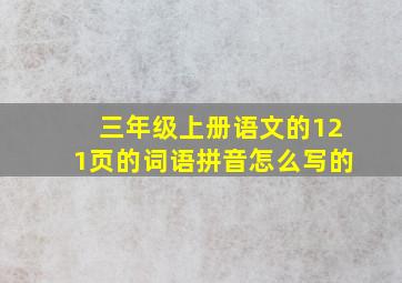 三年级上册语文的121页的词语拼音怎么写的