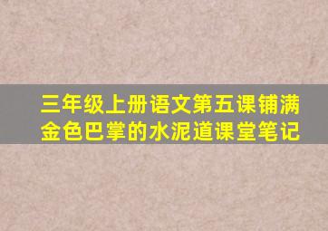 三年级上册语文第五课铺满金色巴掌的水泥道课堂笔记