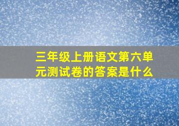 三年级上册语文第六单元测试卷的答案是什么