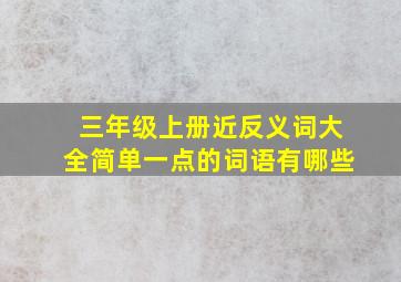 三年级上册近反义词大全简单一点的词语有哪些