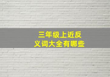 三年级上近反义词大全有哪些