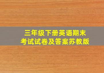 三年级下册英语期末考试试卷及答案苏教版