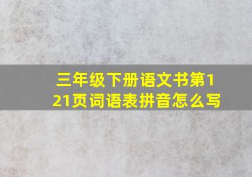 三年级下册语文书第121页词语表拼音怎么写