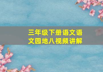 三年级下册语文语文园地八视频讲解