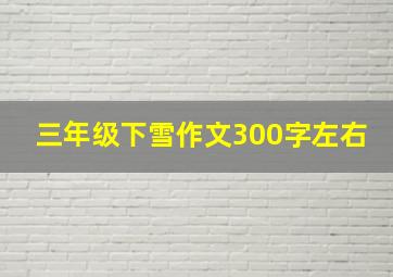 三年级下雪作文300字左右