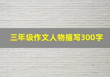 三年级作文人物描写300字