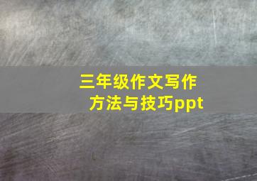 三年级作文写作方法与技巧ppt