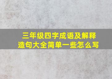 三年级四字成语及解释造句大全简单一些怎么写