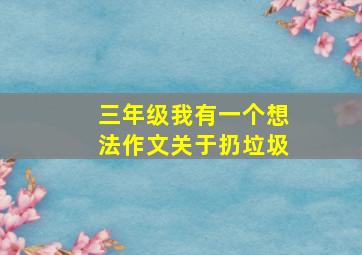 三年级我有一个想法作文关于扔垃圾