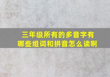 三年级所有的多音字有哪些组词和拼音怎么读啊