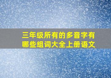 三年级所有的多音字有哪些组词大全上册语文