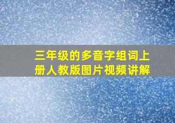 三年级的多音字组词上册人教版图片视频讲解