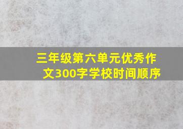 三年级第六单元优秀作文300字学校时间顺序