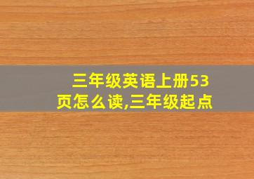 三年级英语上册53页怎么读,三年级起点