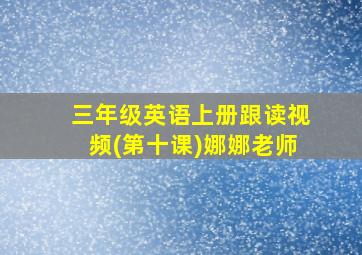 三年级英语上册跟读视频(第十课)娜娜老师