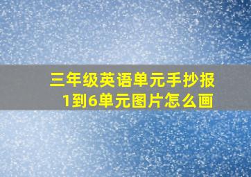 三年级英语单元手抄报1到6单元图片怎么画