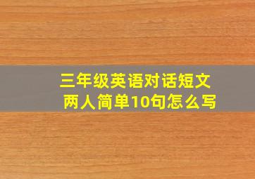 三年级英语对话短文两人简单10句怎么写