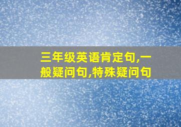 三年级英语肯定句,一般疑问句,特殊疑问句